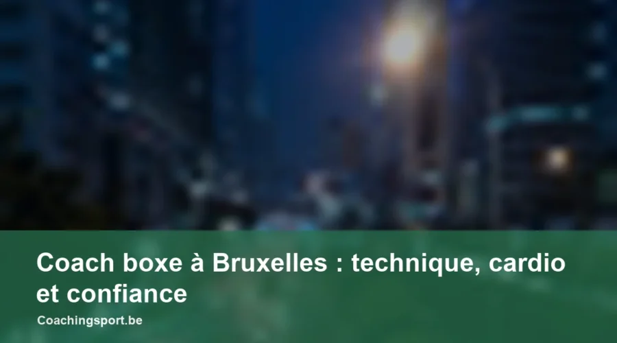 Coach boxe à Bruxelles : technique, cardio et confiance