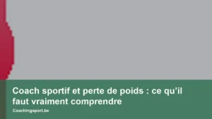 Coach sportif et perte de poids : ce qu’il faut vraiment comprendre